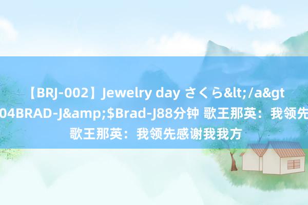 【BRJ-002】Jewelry day さくら</a>2009-09-04BRAD-J&$Brad-J88分钟 歌王那英：我领先感谢我我方