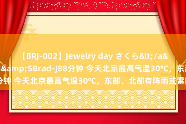 【BRJ-002】Jewelry day さくら</a>2009-09-04BRAD-J&$Brad-J88分钟 今天北京最高气温30℃，东部、北部有阵雨或雷阵雨